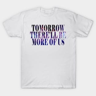 Tomorrow There'll Be More Of Us T-Shirt